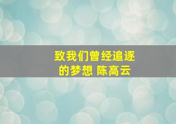 致我们曾经追逐的梦想 陈高云